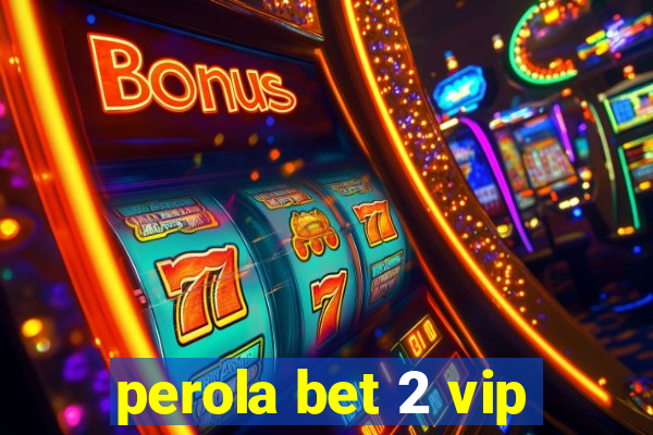 perola bet 2 vip